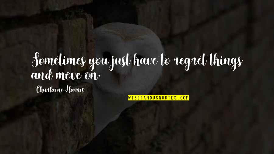You'll Regret Quotes By Charlaine Harris: Sometimes you just have to regret things and