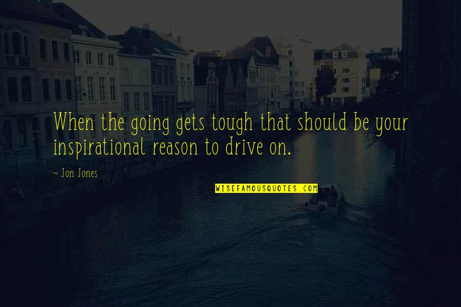 Youll Remember Me Quotes By Jon Jones: When the going gets tough that should be