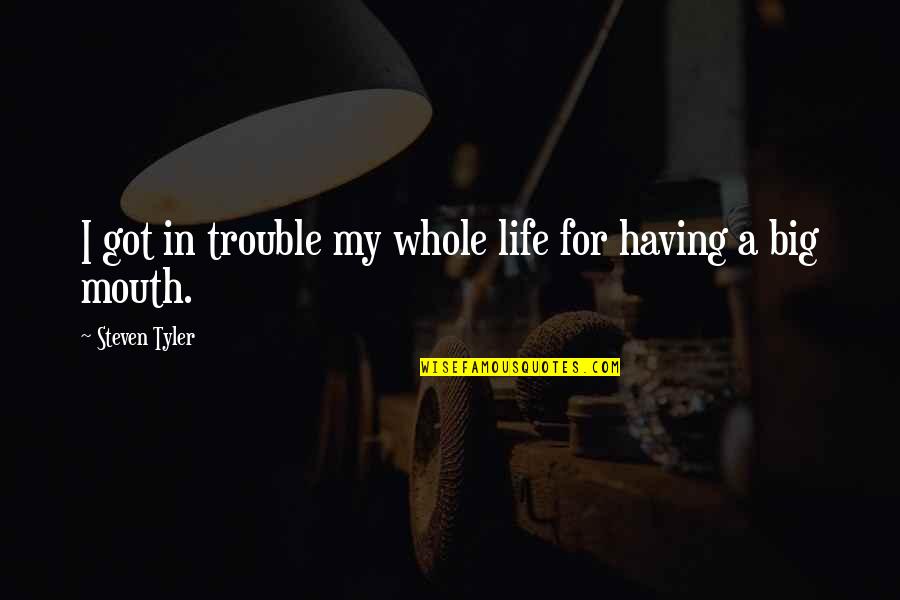 Youll Remember Me Quotes By Steven Tyler: I got in trouble my whole life for Youll Remember Me Quotes By Steven Tyler: I got in trouble my whole life for