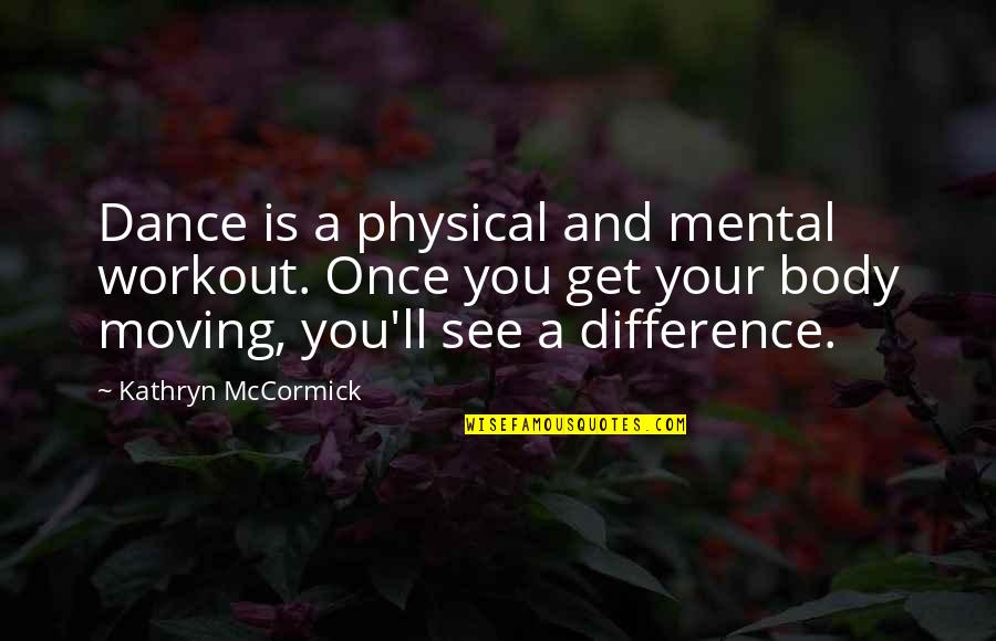 You'll See Quotes By Kathryn McCormick: Dance is a physical and mental workout. Once