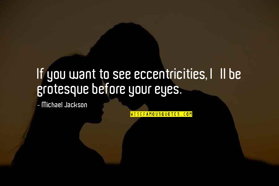 You'll See Quotes By Michael Jackson: If you want to see eccentricities, I'll be