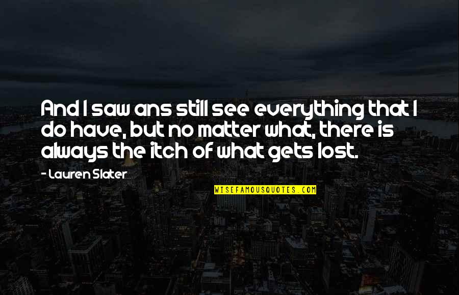 You'll See What You Lost Quotes By Lauren Slater: And I saw ans still see everything that