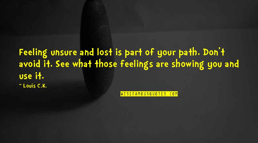 You'll See What You Lost Quotes By Louis C.K.: Feeling unsure and lost is part of your