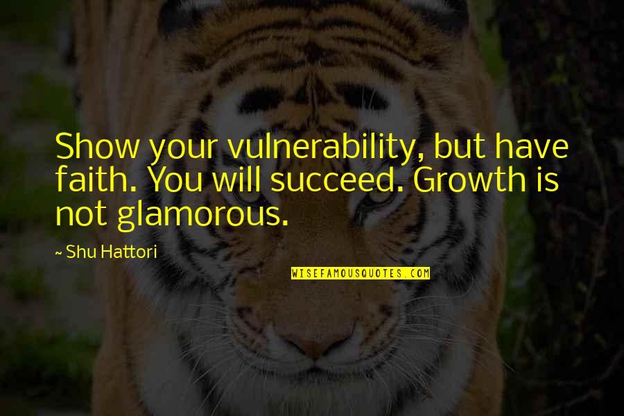 You'll Succeed Quotes By Shu Hattori: Show your vulnerability, but have faith. You will