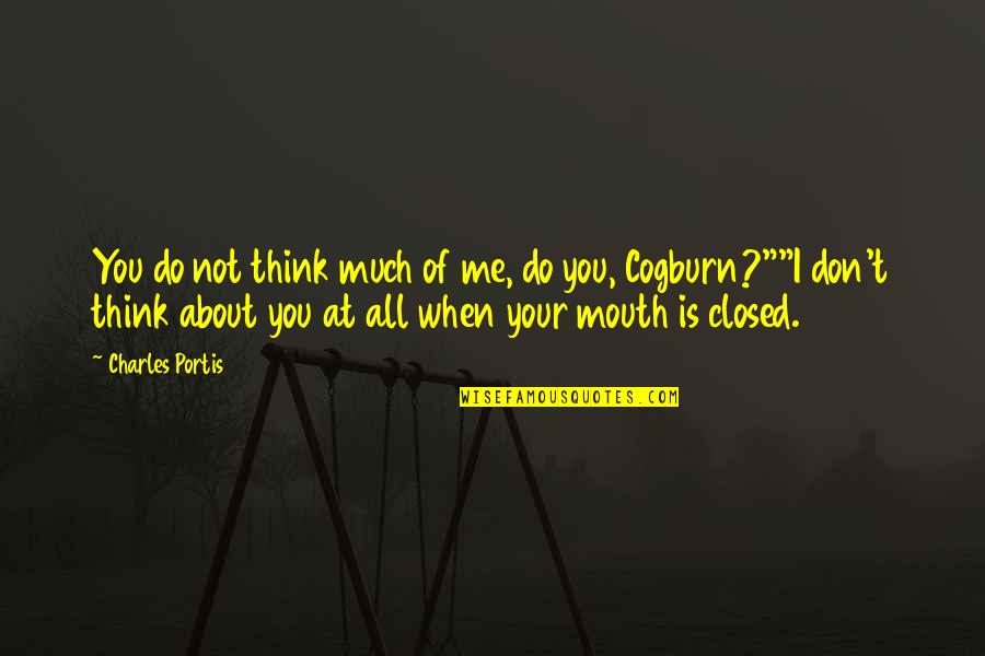 You'll Think Of Me Quotes By Charles Portis: You do not think much of me, do