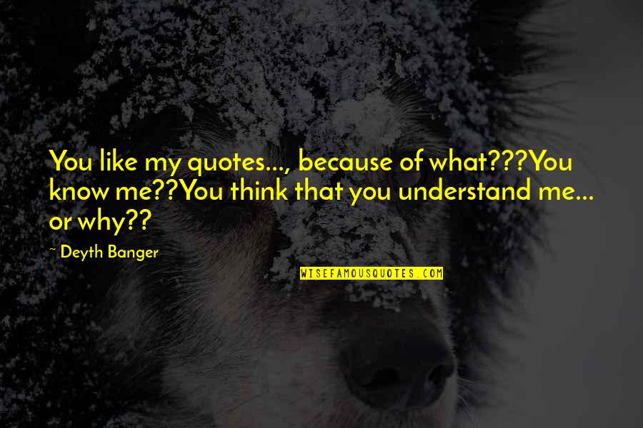 You'll Think Of Me Quotes By Deyth Banger: You like my quotes..., because of what???You know