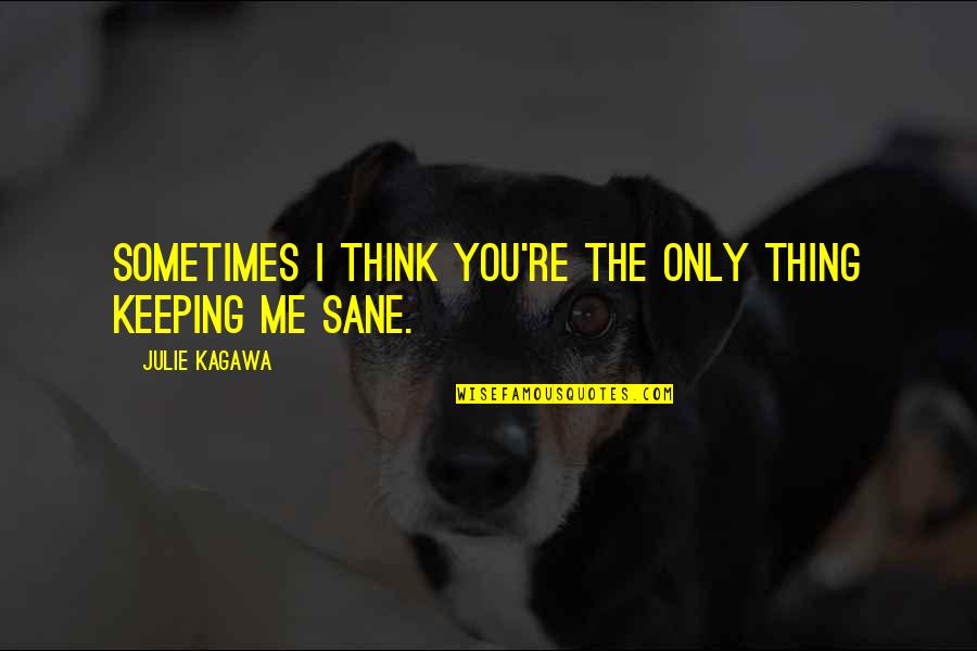 You'll Think Of Me Quotes By Julie Kagawa: Sometimes I think you're the only thing keeping