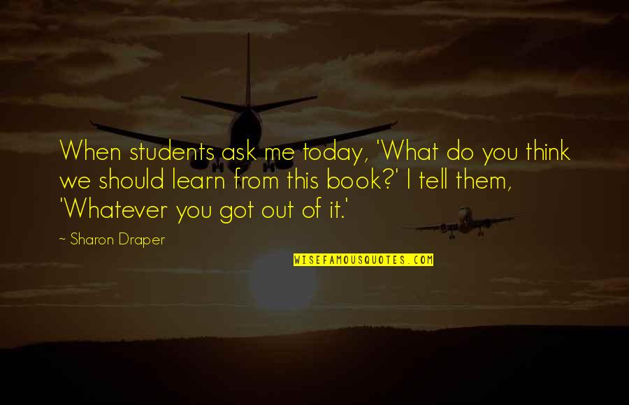 You'll Think Of Me Quotes By Sharon Draper: When students ask me today, 'What do you