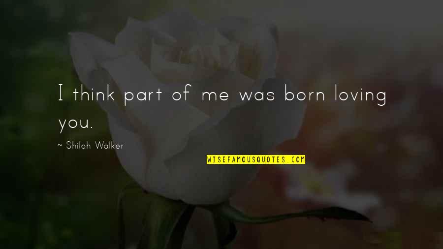 You'll Think Of Me Quotes By Shiloh Walker: I think part of me was born loving