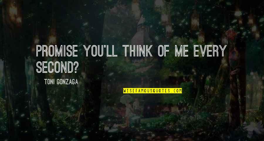 You'll Think Of Me Quotes By Toni Gonzaga: Promise you'll think of me every second?