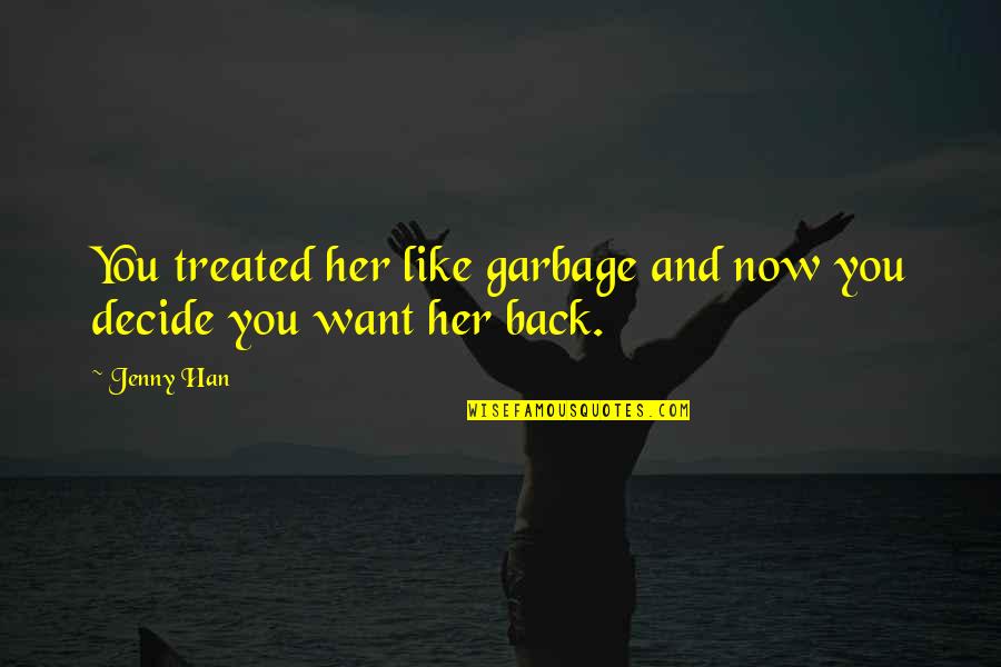 You'll Want Her Back Quotes By Jenny Han: You treated her like garbage and now you