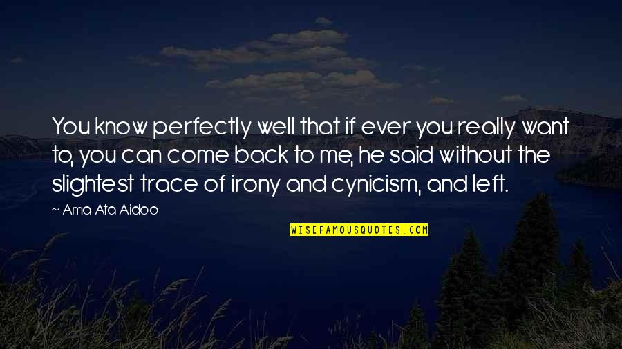 You'll Want Me Back Quotes By Ama Ata Aidoo: You know perfectly well that if ever you You'll Want Me Back Quotes By Ama Ata Aidoo: You know perfectly well that if ever you