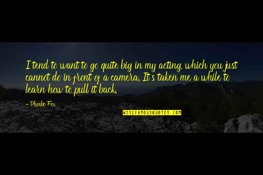You'll Want Me Back Quotes By Phoebe Fox: I tend to want to go quite big You'll Want Me Back Quotes By Phoebe Fox: I tend to want to go quite big