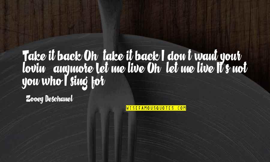 You'll Want Me Back Quotes By Zooey Deschanel: Take it back Oh, take it back I You'll Want Me Back Quotes By Zooey Deschanel: Take it back Oh, take it back I