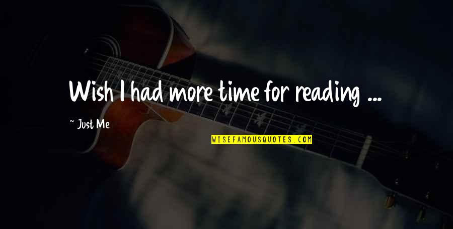 You'll Wish You Had Me Quotes By Just Me: Wish I had more time for reading ...