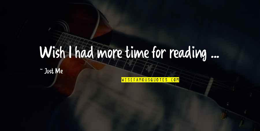 You'll Wish You Had Me Quotes By Just Me: Wish I had more time for reading ... You'll Wish You Had Me Quotes By Just Me: Wish I had more time for reading ...