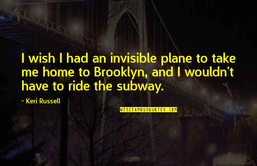 You'll Wish You Had Me Quotes By Keri Russell: I wish I had an invisible plane to You'll Wish You Had Me Quotes By Keri Russell: I wish I had an invisible plane to