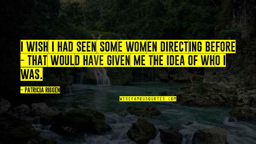 You'll Wish You Had Me Quotes By Patricia Riggen: I wish I had seen some women directing You'll Wish You Had Me Quotes By Patricia Riggen: I wish I had seen some women directing