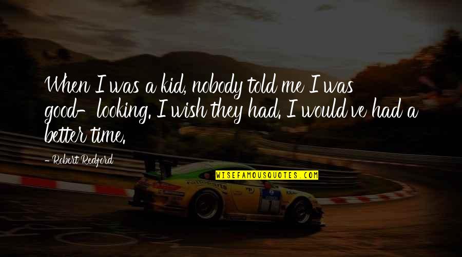 You'll Wish You Had Me Quotes By Robert Redford: When I was a kid, nobody told me You'll Wish You Had Me Quotes By Robert Redford: When I was a kid, nobody told me