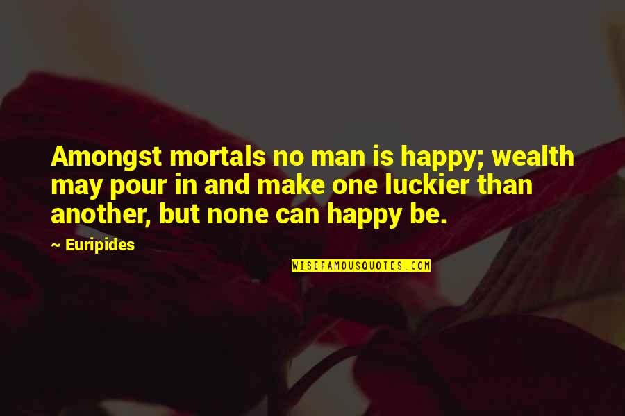Youlou Pan Quotes By Euripides: Amongst mortals no man is happy; wealth may
