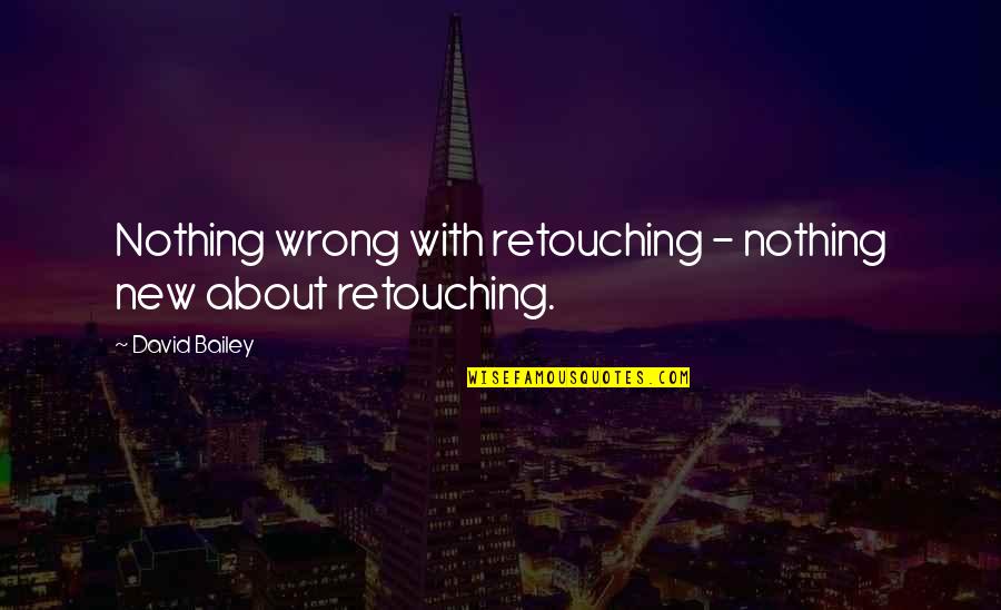 Youm E Ali Quotes By David Bailey: Nothing wrong with retouching - nothing new about