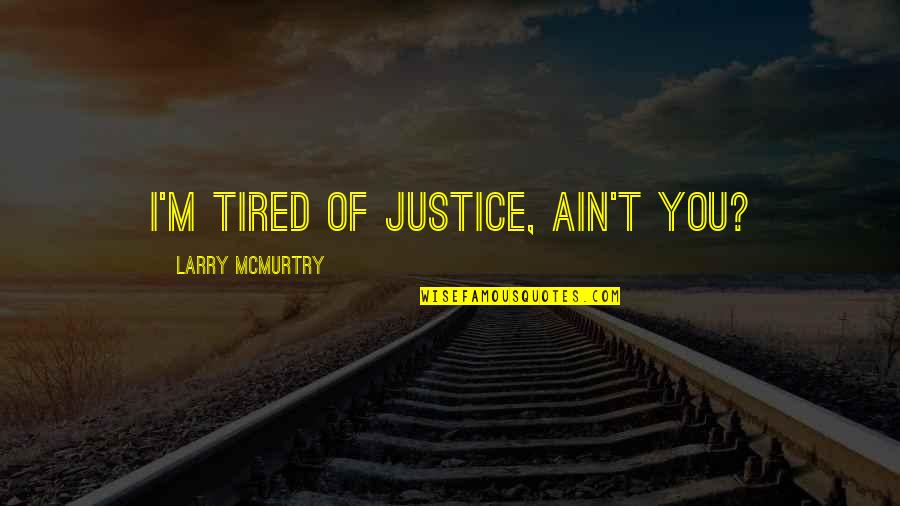 You'm Quotes By Larry McMurtry: I'm tired of justice, ain't you?