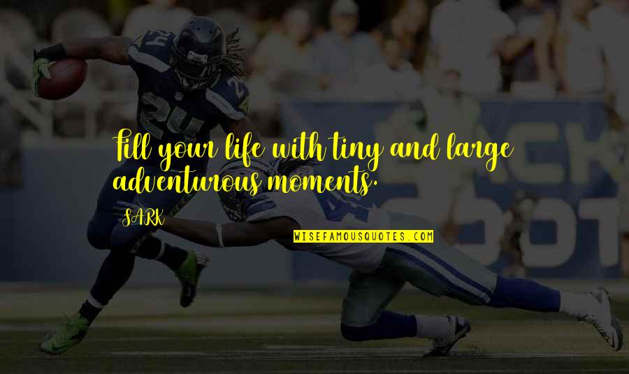 Youm Ul Quds Quotes By SARK: Fill your life with tiny and large adventurous