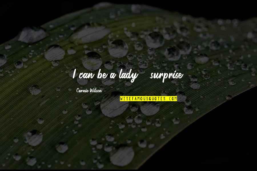 Youmewe Quotes By Carnie Wilson: I can be a lady - surprise!