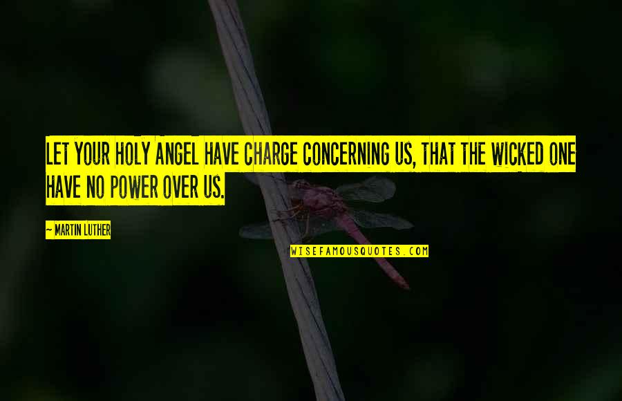 Youmewe Quotes By Martin Luther: Let your holy Angel have charge concerning us,