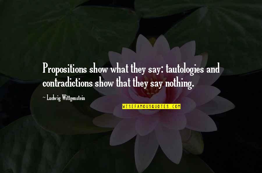 Youmna Cherry Quotes By Ludwig Wittgenstein: Propositions show what they say: tautologies and contradictions
