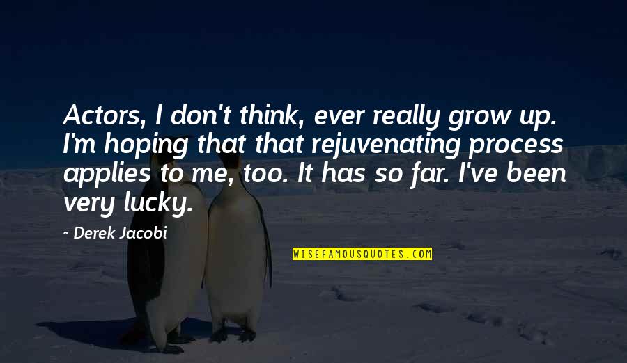 Youmna Suud Quotes By Derek Jacobi: Actors, I don't think, ever really grow up. Youmna Suud Quotes By Derek Jacobi: Actors, I don't think, ever really grow up.