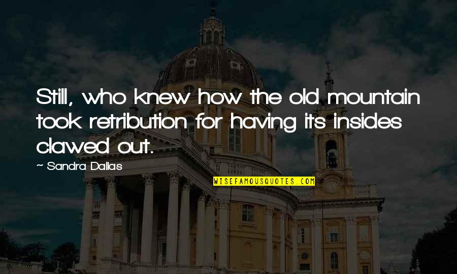 Youn Quotes By Sandra Dallas: Still, who knew how the old mountain took Youn Quotes By Sandra Dallas: Still, who knew how the old mountain took