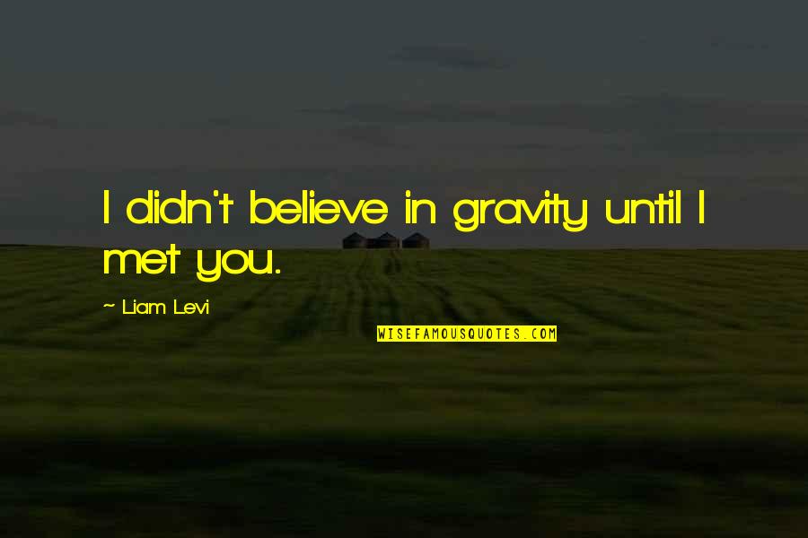 Yound Quotes By Liam Levi: I didn't believe in gravity until I met Yound Quotes By Liam Levi: I didn't believe in gravity until I met