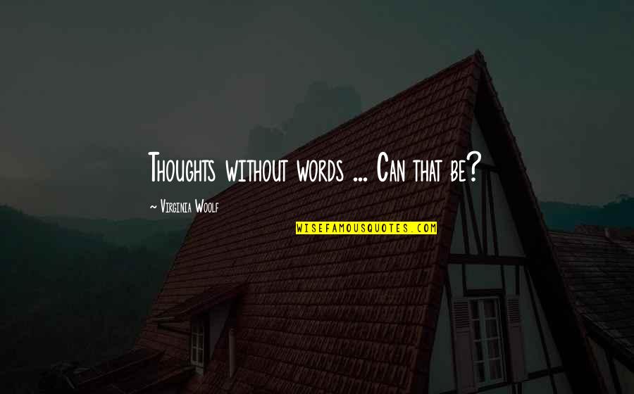 Yound Quotes By Virginia Woolf: Thoughts without words ... Can that be?