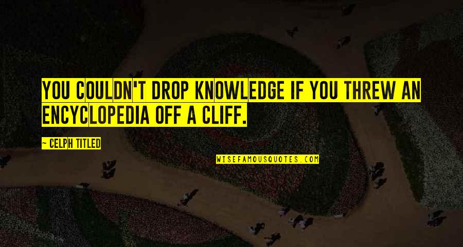Younesi Peyman Quotes By Celph Titled: You couldn't drop knowledge if you threw an