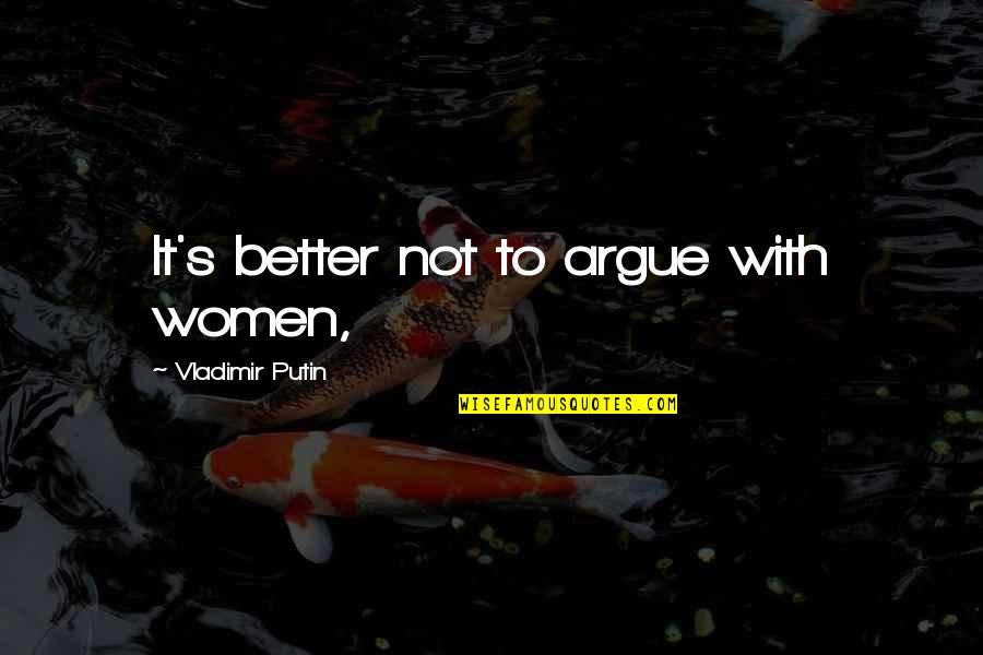 Younesi Peyman Quotes By Vladimir Putin: It's better not to argue with women, Younesi Peyman Quotes By Vladimir Putin: It's better not to argue with women,