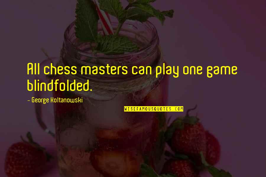 Younesi Yoss Quotes By George Koltanowski: All chess masters can play one game blindfolded. Younesi Yoss Quotes By George Koltanowski: All chess masters can play one game blindfolded.