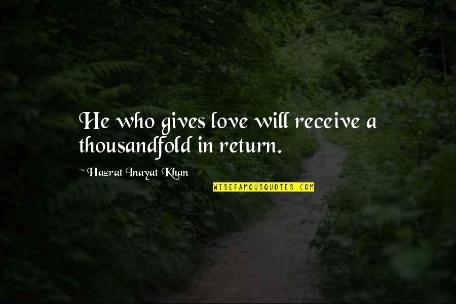 Younesi Yoss Quotes By Hazrat Inayat Khan: He who gives love will receive a thousandfold Younesi Yoss Quotes By Hazrat Inayat Khan: He who gives love will receive a thousandfold