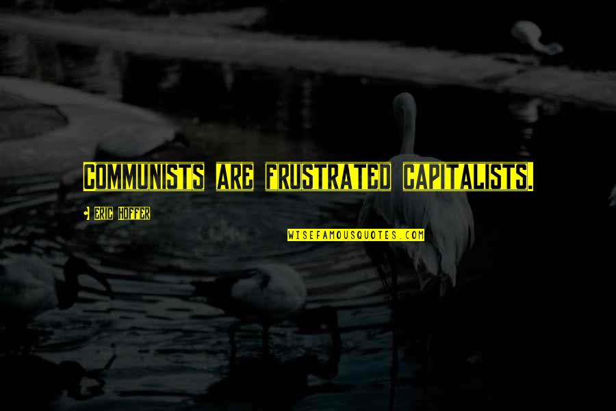 Youness Amrani Quotes By Eric Hoffer: Communists are frustrated capitalists.