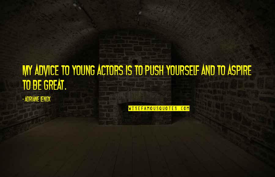 Young Actors Quotes By Adriane Lenox: My advice to young actors is to push