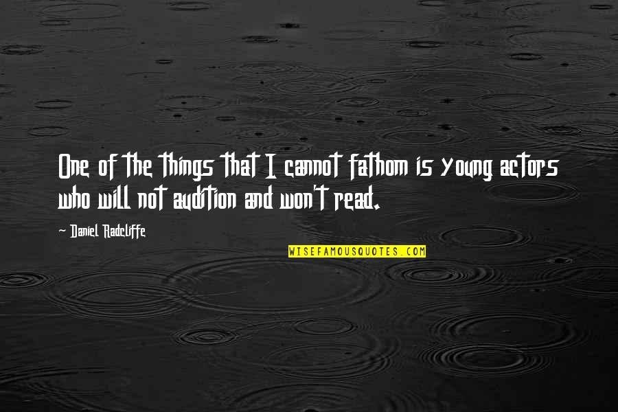 Young Actors Quotes By Daniel Radcliffe: One of the things that I cannot fathom