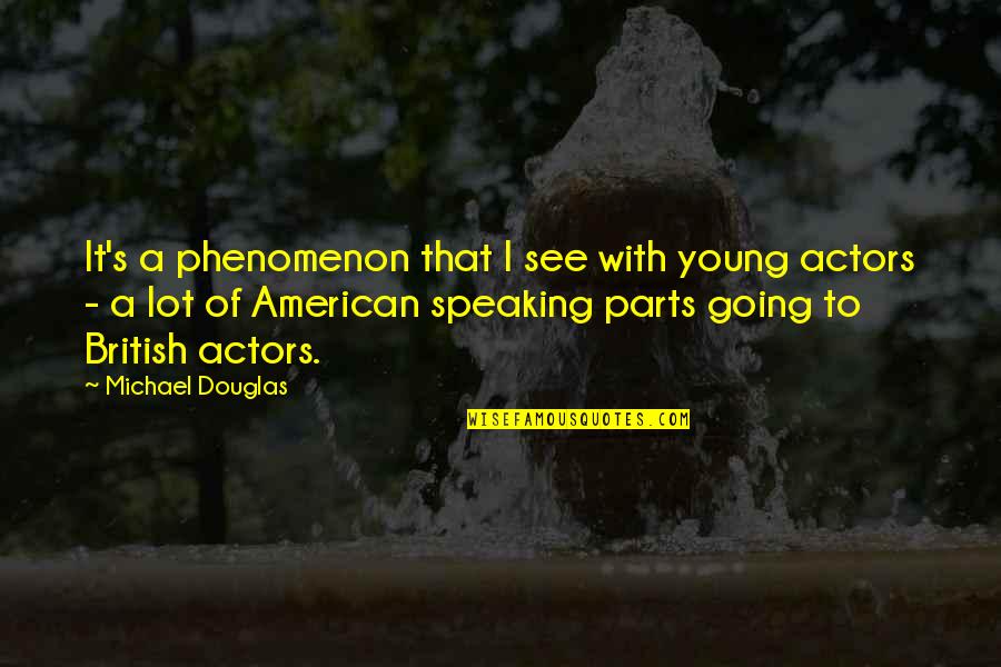 Young Actors Quotes By Michael Douglas: It's a phenomenon that I see with young