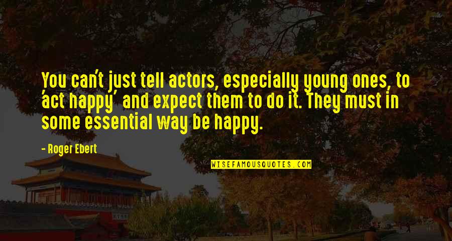 Young Actors Quotes By Roger Ebert: You can't just tell actors, especially young ones,
