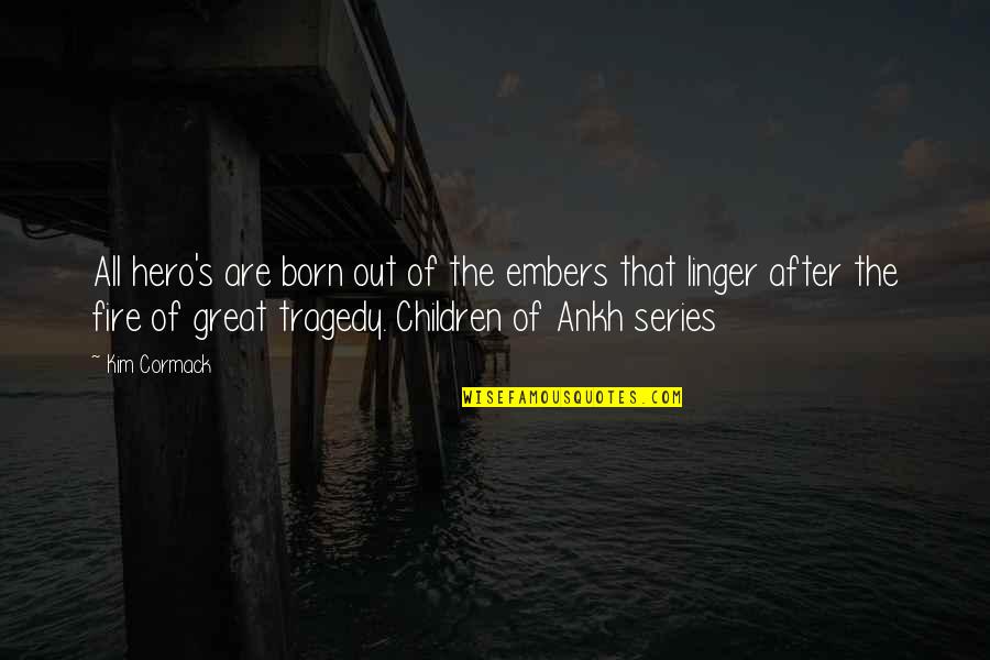 Young Adult Children Quotes By Kim Cormack: All hero's are born out of the embers