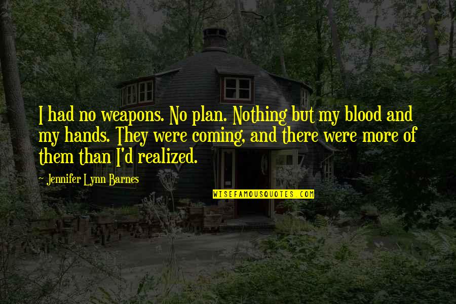 Young Adult Fantasy Quotes By Jennifer Lynn Barnes: I had no weapons. No plan. Nothing but