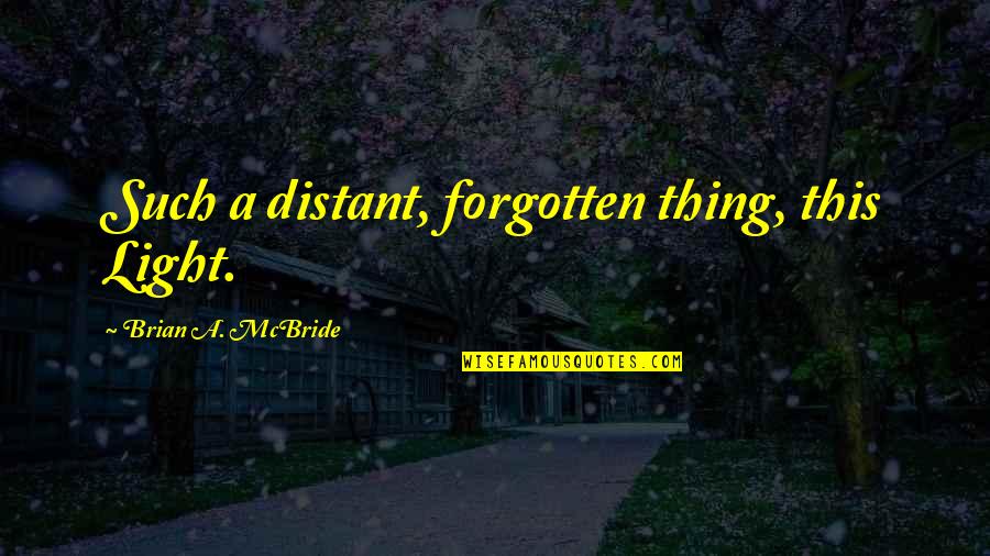 Young Adult Fiction Fantasy Quotes By Brian A. McBride: Such a distant, forgotten thing, this Light.