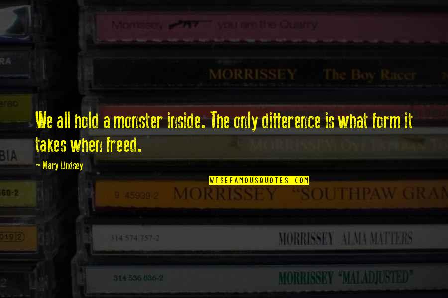 Young Adult Paranormal Quotes By Mary Lindsey: We all hold a monster inside. The only