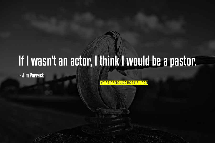 Young Adults And Parents Quotes By Jim Parrack: If I wasn't an actor, I think I