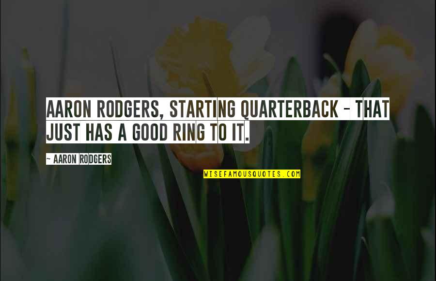 Young Adults Book Quotes By Aaron Rodgers: Aaron Rodgers, starting quarterback - that just has