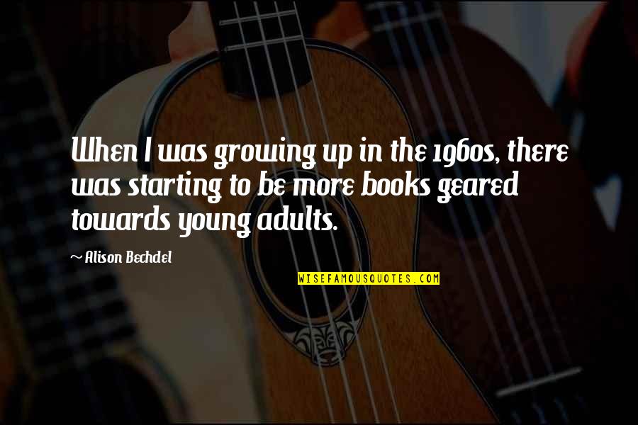 Young Adults Books Quotes By Alison Bechdel: When I was growing up in the 1960s,